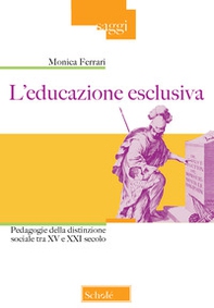 L'educazione esclusiva. Pedagogie della distinzione sociale tra XV e XXI secolo - Librerie.coop
