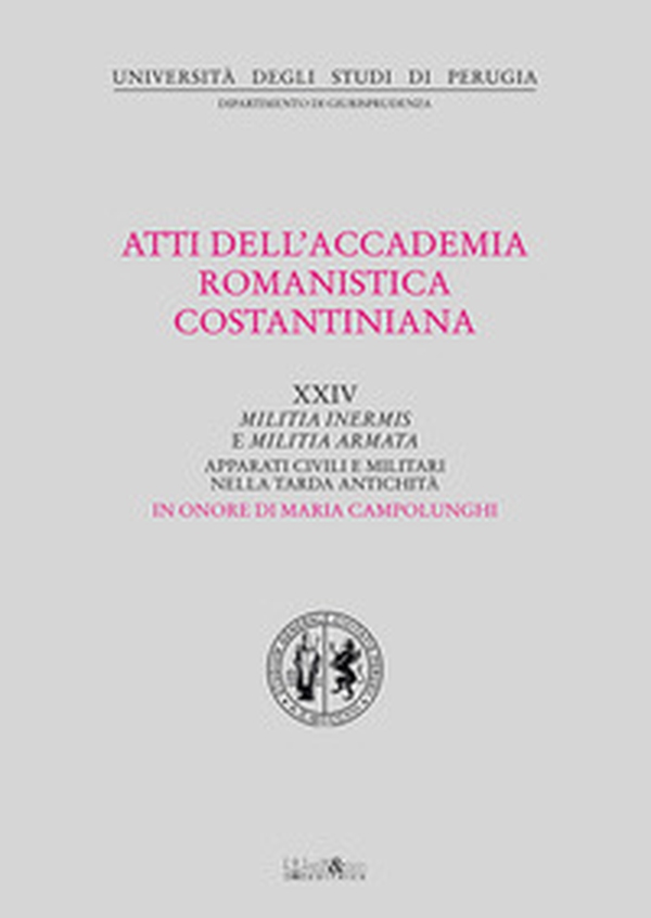 Atti del 24º Convegno internazionale dell'Accademia romanistica costantiniana. Militia inermis e militia armata. Apparati civili e militari nella tarda antichità - Librerie.coop Atti del 24º Convegno internazionale dell'Accademia romanistica costantiniana. Militia inermis e militia armata. Apparati civili e militari nella tarda antichità - Librerie.coop