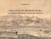 Una città in architettura. Le incisioni di Francesco Sicuro per Messina - Librerie.coop