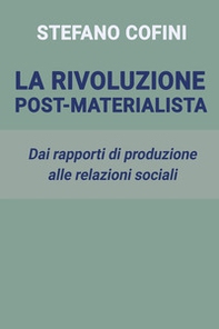 La rivoluzione post-materialista. Dai rapporti di produzione alle relazioni sociali - Librerie.coop