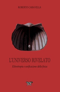 L'Universo rivelato. Elitrotropia e unificazione della fisica - Librerie.coop