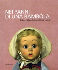 Nei panni di una bambola. Le Lenci della collezione di Grazia Caiani 1919-1940. Catalogo della mostra (Roma, 13 dicembre 2007-15 febbraio 2008) - Librerie.coop