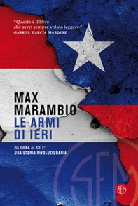 Le armi di ieri. Da Cuba al Cile: una storia rivoluzionaria - Librerie.coop Le armi di ieri. Da Cuba al Cile: una storia rivoluzionaria - Librerie.coop