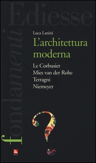 L'Architettura moderna. Le Courbusier, Mies Van Der Rohe, Terragni, Niemeyer - Librerie.coop