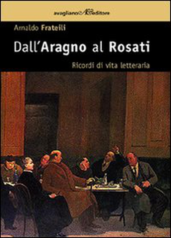 Dall'Aragno al Rosati. Ricordi di vita letteraria - Librerie.coop Dall'Aragno al Rosati. Ricordi di vita letteraria - Librerie.coop