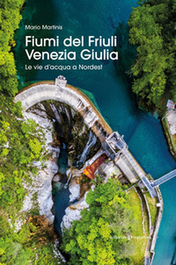 Fiumi del Friuli Venezia Giulia. Le vie d'acqua a Nordest - Librerie.coop Fiumi del Friuli Venezia Giulia. Le vie d'acqua a Nordest - Librerie.coop
