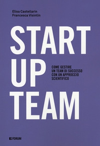 Startup team. Come gestire un team di successo con un approccio scientifico - Librerie.coop