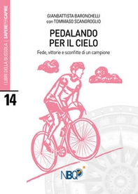 Pedalando per il cielo. Fede, vittorie e sconfitte di un campione - Librerie.coop
