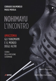 Nohimayu l'incontro. Amazzonia: gli yanomami e il mondo degli altri. Storia della missione Catrimani - Librerie.coop