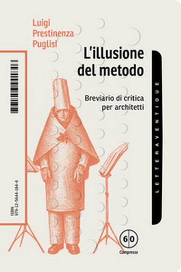L'illusione del metodo. Breviario di critica per architetti - Librerie.coop