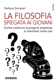 La filosofia spiegata ai giovani. Come costruire la propria esistenza e orientarsi nella vita - Librerie.coop