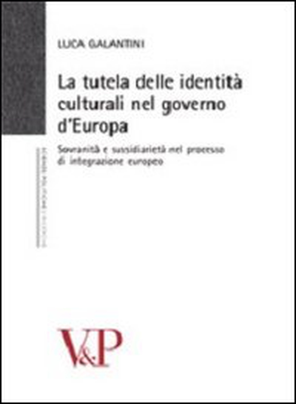 La tutela delle identità culturali nel governo d'Europa. Sovranità e sussidiarietà nel processo di integrazione europeo - Librerie.coop La tutela delle identità culturali nel governo d'Europa. Sovranità e sussidiarietà nel processo di integrazione europeo - Librerie.coop