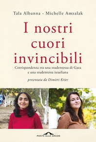 I nostri cuori invincibili. Corrispondenza tra una studentessa di Gaza e una studentessa israeliana - Librerie.coop