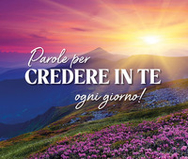 Parole per credere in te... ogni giorno! - Librerie.coop Parole per credere in te... ogni giorno! - Librerie.coop