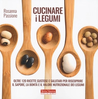 Cucinare i legumi. Oltre 120 ricette gustose e salutari per riscoprire il sapore, la bontà e il valore nutrizionale dei legumi - Librerie.coop