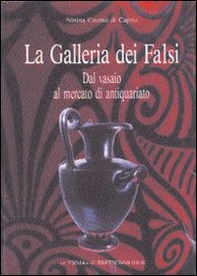 La galleria dei falsi. Dal vasaio al mercato di antiquariato - Librerie.coop