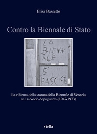 Contro la Biennale di Stato. La riforma dello statuto della Biennale di Venezia nel secondo dopoguerra (1945-1973) - Librerie.coop