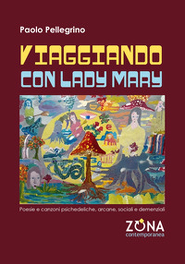 Viaggiando con Lady Mary. Poesie e canzoni psichedeliche, arcane, sociali e demenziali - Librerie.coop Viaggiando con Lady Mary. Poesie e canzoni psichedeliche, arcane, sociali e demenziali - Librerie.coop