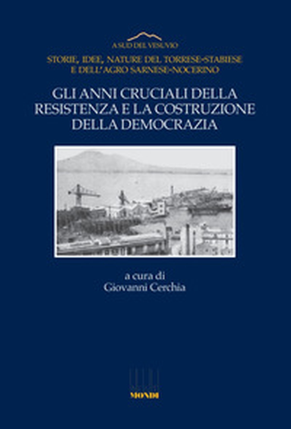 Gli anni cruciali della Resistenza e la costruzione della democrazia. Storie, idee, nature del Torrese-Stabiese e dell'Agro Sarnese-Nocerino - Librerie.coop Gli anni cruciali della Resistenza e la costruzione della democrazia. Storie, idee, nature del Torrese-Stabiese e dell'Agro Sarnese-Nocerino - Librerie.coop