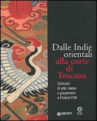 Dalle Indie orientali alla corte di Toscana. Collezioni di arte cinesee giapponese a Palazzo Pitti - Librerie.coop Dalle Indie orientali alla corte di Toscana. Collezioni di arte cinesee giapponese a Palazzo Pitti - Librerie.coop