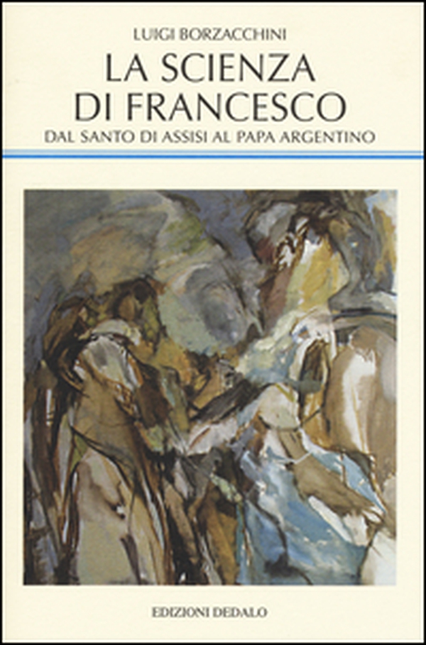 La scienza di Francesco. Dal santo di Assisi al papa argentino, le radici medievali della scienza moderna - Librerie.coop La scienza di Francesco. Dal santo di Assisi al papa argentino, le radici medievali della scienza moderna - Librerie.coop