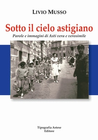 Sotto il cielo Astigiano. Parole e immagini di Asti vera e verosimile - Librerie.coop