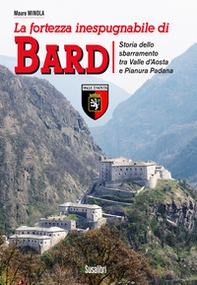 La fortezza inespugnabile di Bard. Storia dello sbarramento tra Valle d'Aosta e Pianura Padana - Librerie.coop