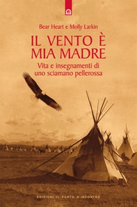 Il vento è mia madre. Vita e insegnamenti di uno sciamano pellerossa - Librerie.coop Il vento è mia madre. Vita e insegnamenti di uno sciamano pellerossa - Librerie.coop