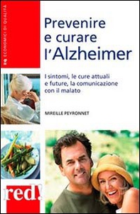 Prevenire e curare l'Alzheimer. I sintomi, le cure attuali e future, la comunicazione con il malato - Librerie.coop