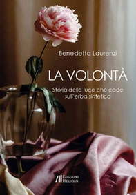 La volontà. Storia della luce che cade sull'erba sintetica - Librerie.coop