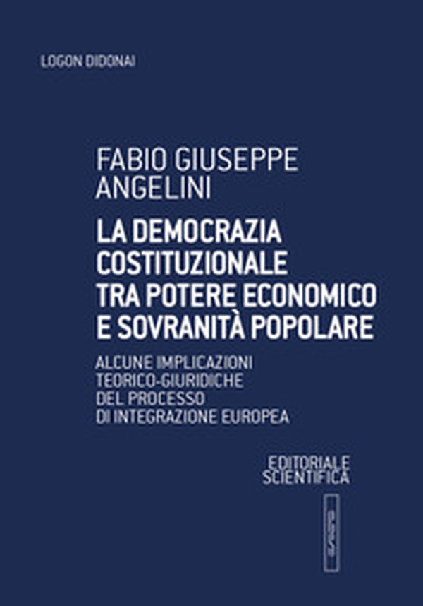 La democrazia costituzionale tra potere economico e sovranità popolare. Alcune implicazioni teorico-giuridiche del processo di integrazione europea - Librerie.coop La democrazia costituzionale tra potere economico e sovranità popolare. Alcune implicazioni teorico-giuridiche del processo di integrazione europea - Librerie.coop