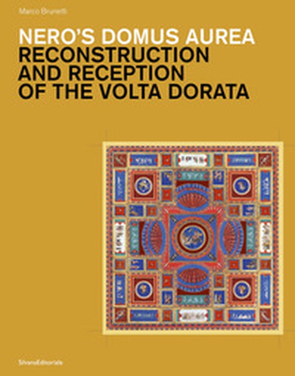 Nero's Domus Aurea. Reconstruction and Reception of the Volta Dorata - Librerie.coop Nero's Domus Aurea. Reconstruction and Reception of the Volta Dorata - Librerie.coop