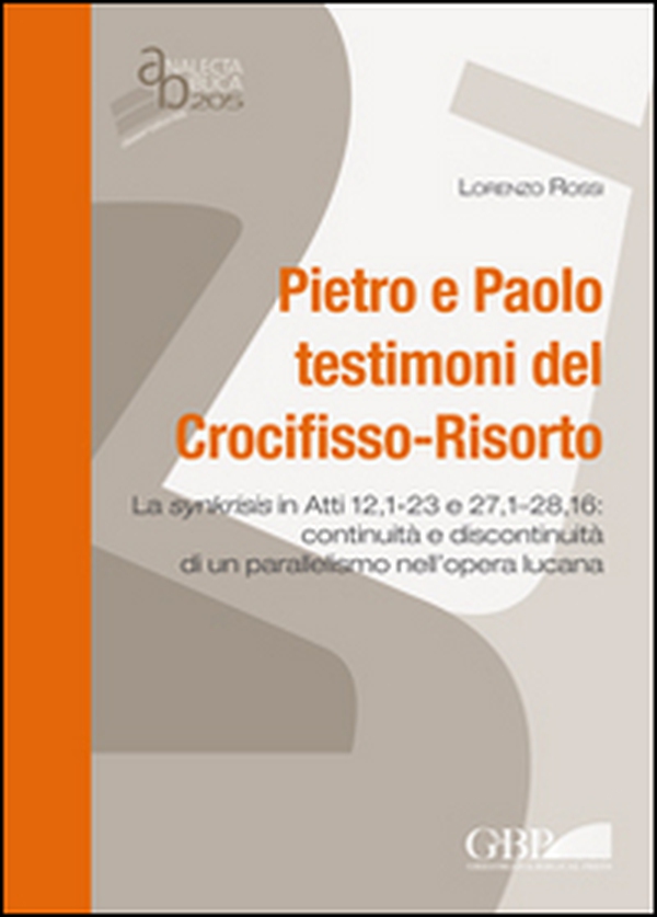 Pietro e Paolo testimoni del Crocifisso-Risorto. La synkrisis in Atti 12,1-23 e 27,1-28,16: continuità e discontinuità di un parallelismo nell'opera lucana - Librerie.coop Pietro e Paolo testimoni del Crocifisso-Risorto. La synkrisis in Atti 12,1-23 e 27,1-28,16: continuità e discontinuità di un parallelismo nell'opera lucana - Librerie.coop