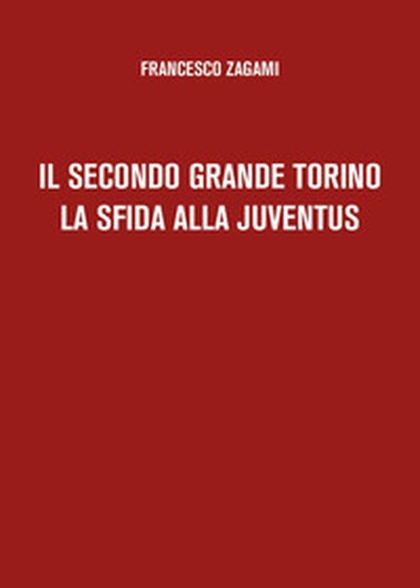 Il secondo grande Torino. La sfida alla Juventus - Librerie.coop Il secondo grande Torino. La sfida alla Juventus - Librerie.coop