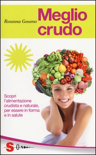 Meglio crudo. Scopri l'alimentazione crudista e naturale, per essere in forma e in salute - Librerie.coop