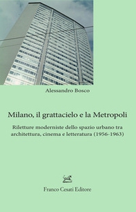 Milano, il grattacielo e la metropoli. Riletture moderniste dello spazio urbano tra architettura, cinema e letteratura (1956-1963) - Librerie.coop