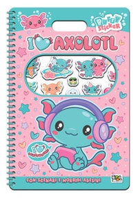 I love axolotl. Puffy sticker. I love scrapbooks. Con adesivi - Librerie.coop