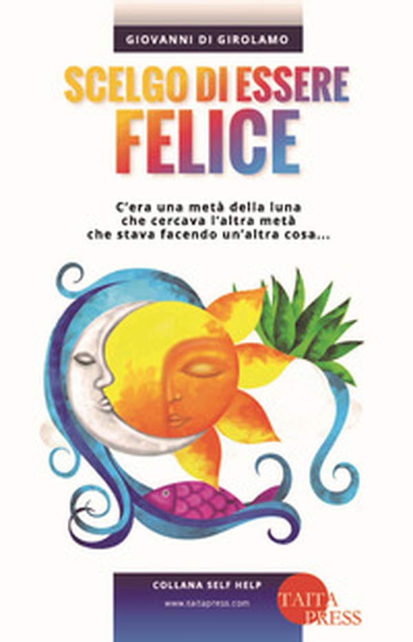 Scelgo di essere felice. C'era una metà della luna che cercava l'altra metà che stava facendo un'altra cosa... - Librerie.coop Scelgo di essere felice. C'era una metà della luna che cercava l'altra metà che stava facendo un'altra cosa... - Librerie.coop