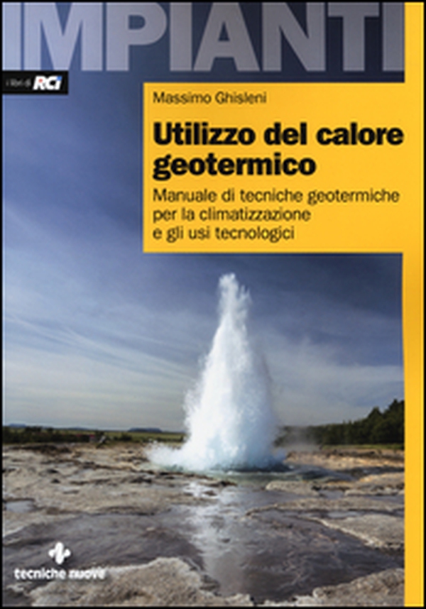 Utilizzo del calore geotermico. Manuale di tecniche geotermiche per la climatizzazione e gli usi tecnologici - Librerie.coop