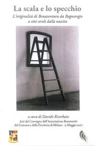 La scala e lo specchio : l'originalità di Bonaventura da Bagnoregio a otto secoli dalla nascita - Librerie.coop La scala e lo specchio : l'originalità di Bonaventura da Bagnoregio a otto secoli dalla nascita - Librerie.coop