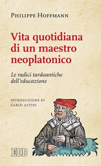 Vita quotidiana di un maestro neoplatonico. Le radici tardoantiche dell'educazione - Librerie.coop