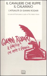 Il cavaliere che ruppe il calamaio. L'attualità di Gianni Rodari.Atti del Convegno (Ortona, 25-26 novembre 2006) - Librerie.coop