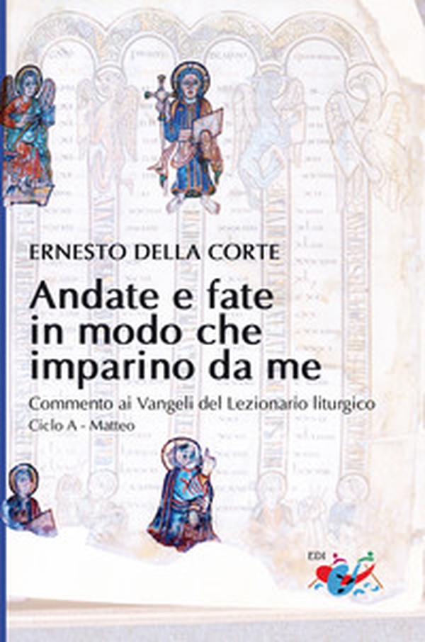 Andate e fate in modo che imparino da me. Commento ai Vangeli del Lezionario liturgico. Ciclo A - Matteo - Librerie.coop Andate e fate in modo che imparino da me. Commento ai Vangeli del Lezionario liturgico. Ciclo A - Matteo - Librerie.coop