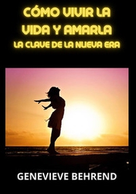 Cómo vivir la vida y amarla. La clave de la Nueva Era - Librerie.coop Cómo vivir la vida y amarla. La clave de la Nueva Era - Librerie.coop