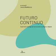Futuro continuo. Esperienze di design per la transizione ecologica e digitale - Librerie.coop