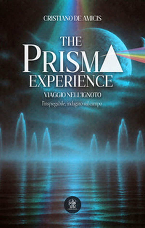 The prisma experience. Viaggio nell'ignoto: l'inspiegabile, indagato sul campo - Librerie.coop