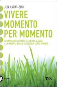 Vivere momento per momento. Sconfiggere lo stress, il dolore, l'ansia e la malattia con la mindfulness - Librerie.coop Vivere momento per momento. Sconfiggere lo stress, il dolore, l'ansia e la malattia con la mindfulness - Librerie.coop