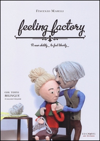 Feeling factory. A new ability to feel liberty. Ediz. italiana e inglese - Librerie.coop