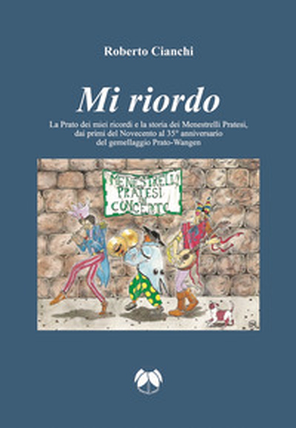 Mi riordo. La Prato dei miei ricordi e la storia dei Menestrelli Pratesi, dai primi del Novecento al 35° anniversario del gemellaggio Prato-Wangen - Librerie.coop Mi riordo. La Prato dei miei ricordi e la storia dei Menestrelli Pratesi, dai primi del Novecento al 35° anniversario del gemellaggio Prato-Wangen - Librerie.coop