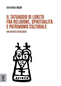 Il tatuaggio di Loreto fra religione, spiritualità e patrimonio culturale. Una ricerca sociologica - Librerie.coop